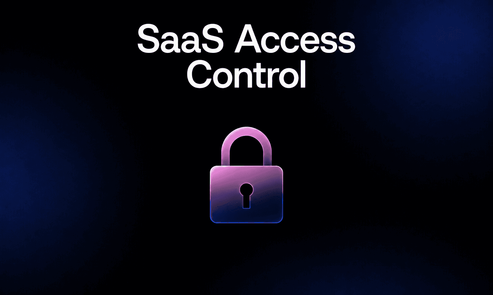 A Complete Guide to SaaS Access Control